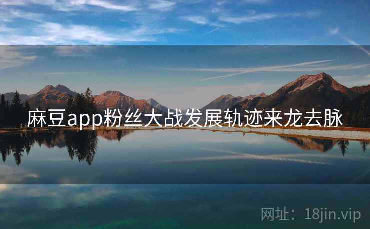 麻豆app粉丝大战发展轨迹来龙去脉